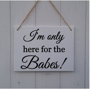 I'm only here for the Babes • Wedding Plaque • Wedding Sign • Wedding Prop • Page Boy sign • Ring Bearer Sign • MDF Sign • Wedding signage