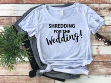 Load image into Gallery viewer, Shredding for the Wedding Shirt • Bride Workout Top • Bride Gym Shirt • Bride Bod • Motivational Bride Top • Bride to be • Bride Gift