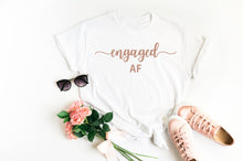 Load image into Gallery viewer, Rose Gold Text Engaged AF Slogan Shirt for Engagement Announcement Gifts and Photo Opportunities Gift, Bride to be, Girlfriend to Fiance Gift