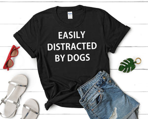 Easily Distracted By Dogs Shirt, Dog Mum Slogan Gift for dog lover